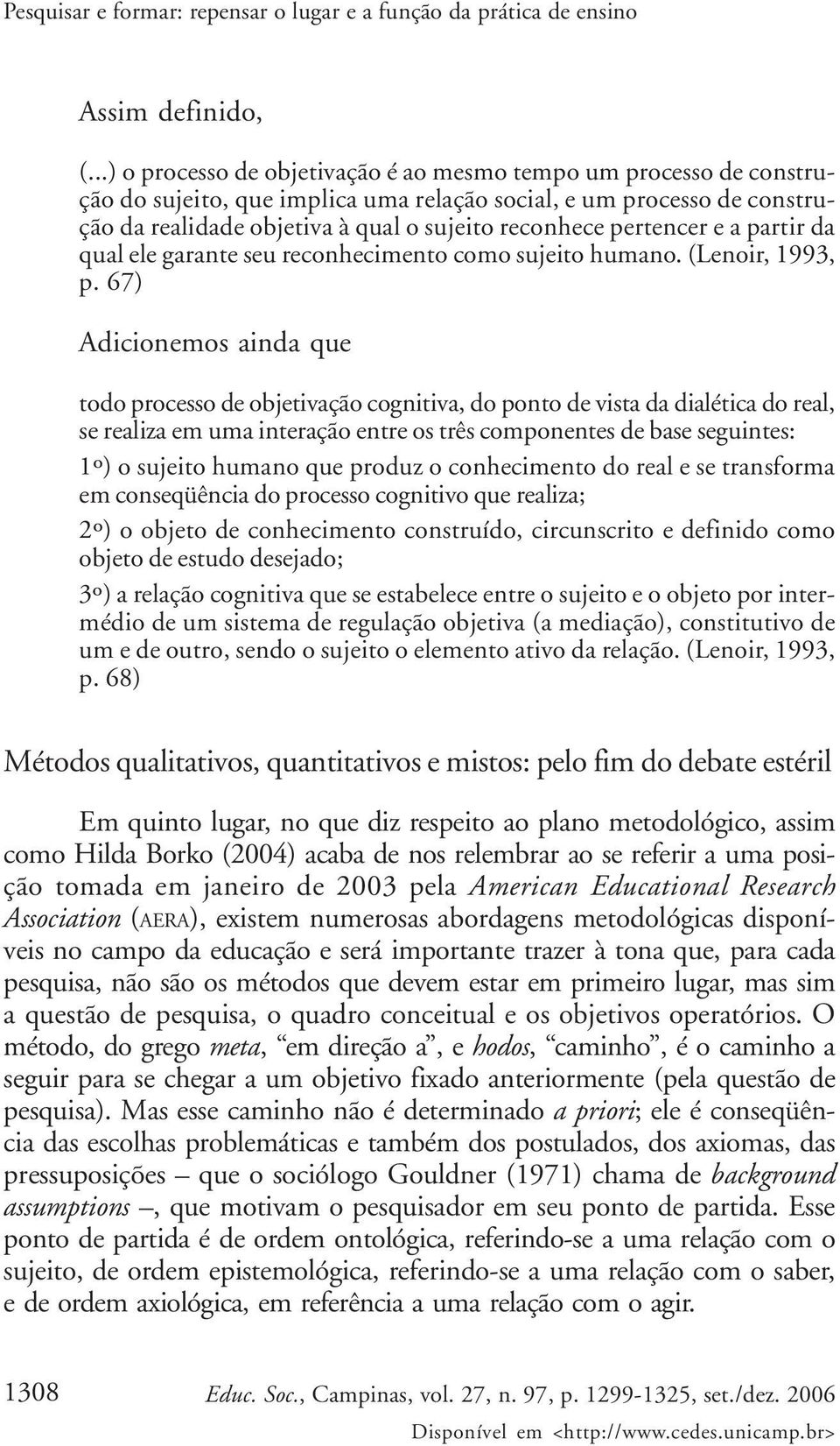 pertencer e a partir da qual ele garante seu reconhecimento como sujeito humano. (Lenoir, 1993, p.