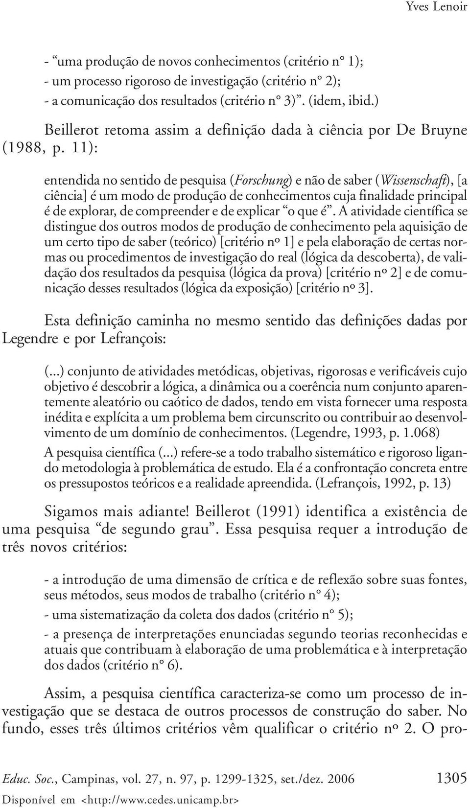 11): entendida no sentido de pesquisa (Forschung) e não de saber (Wissenschaft), [a ciência] é um modo de produção de conhecimentos cuja finalidade principal é de explorar, de compreender e de