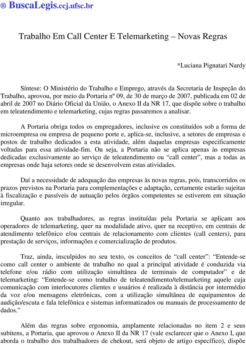 Portaria nº 09, de 30 de março de 2007, publicada em 02 de abril de 2007 no Diário Oficial da União, o Anexo II da NR 17, que dispõe sobre o trabalho em teleatendimento e telemarketing, cujas regras