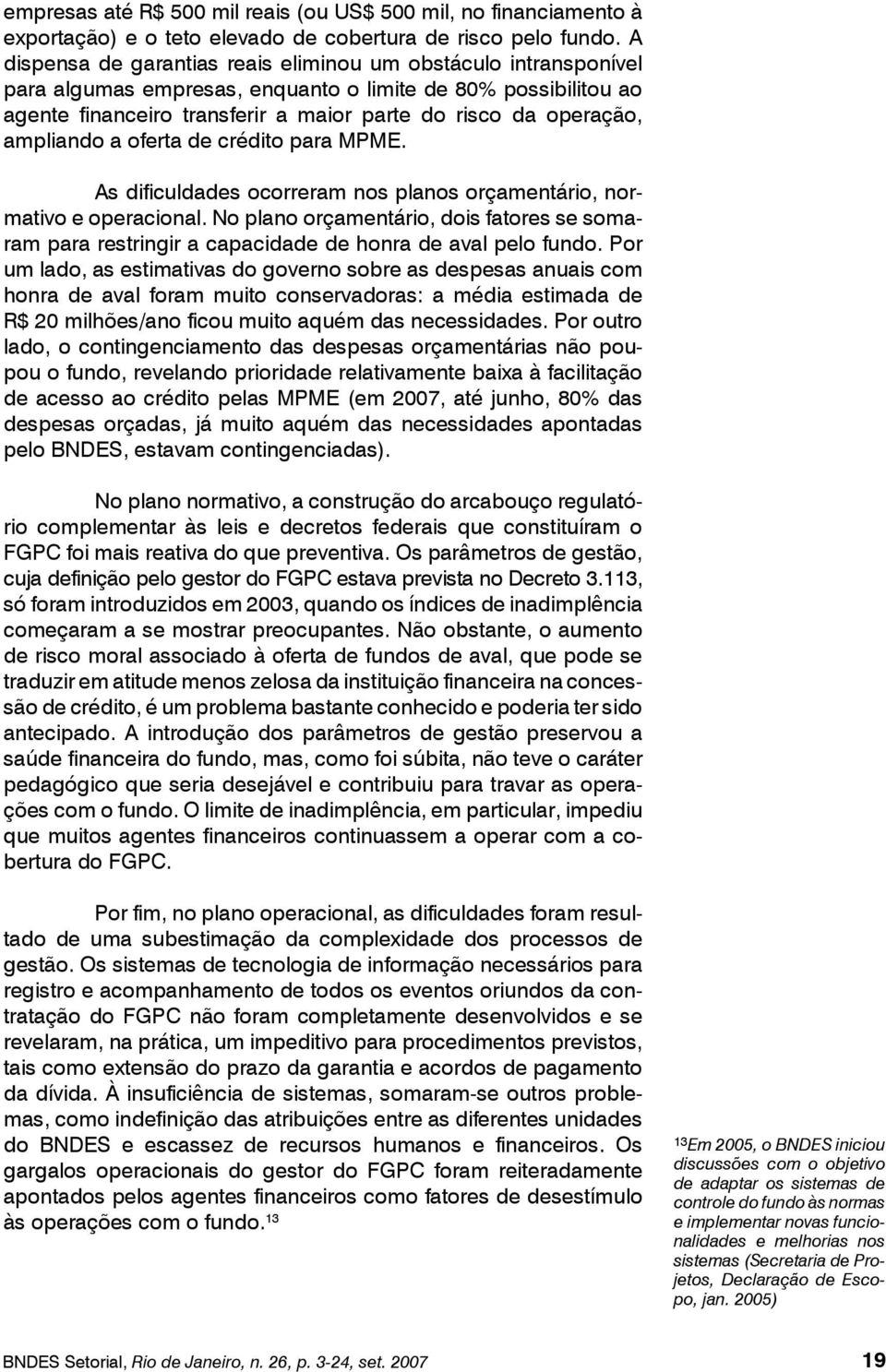 ampliando a oferta de crédito para MPME. As dificuldades ocorreram nos planos orçamentário, normativo e operacional.