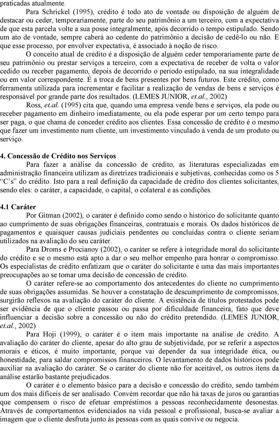 a sua posse integralmente, após decorrido o tempo estipulado. Sendo um ato de vontade, sempre caberá ao cedente do patrimônio a decisão de cedê-lo ou não.