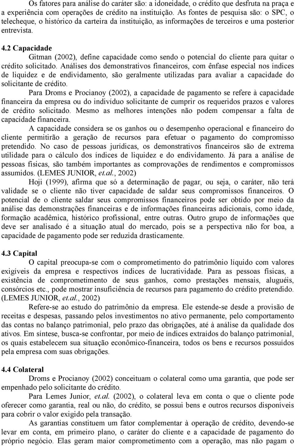 2 Capacidade Gitman (2002), define capacidade como sendo o potencial do cliente para quitar o crédito solicitado.