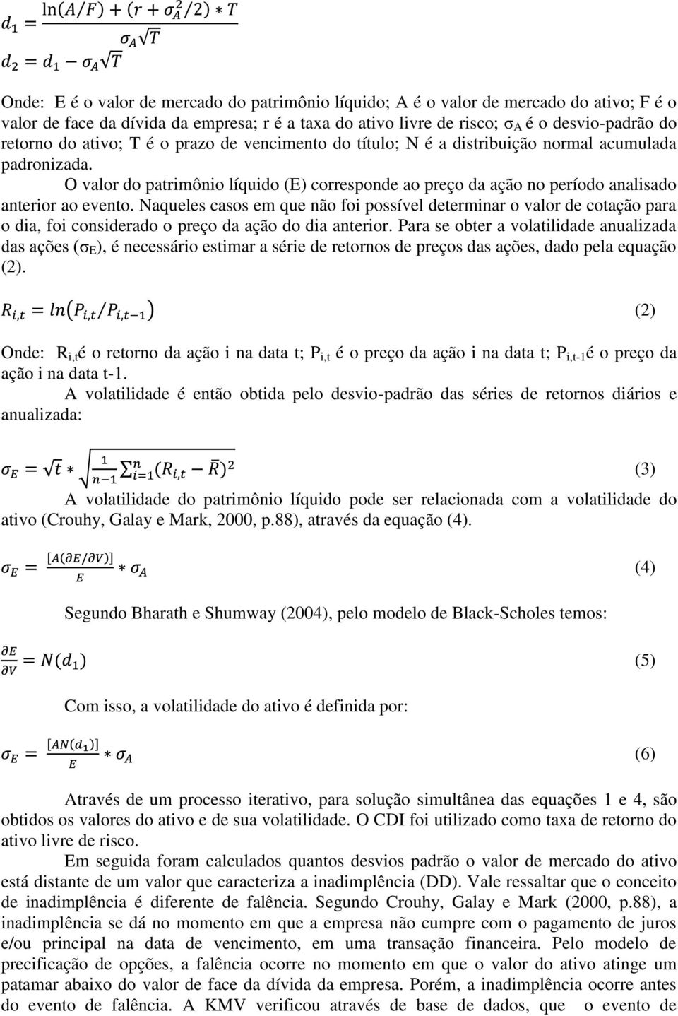 Naqueles casos em que não foi possível determinar o valor de cotação para o dia, foi considerado o preço da ação do dia anterior.