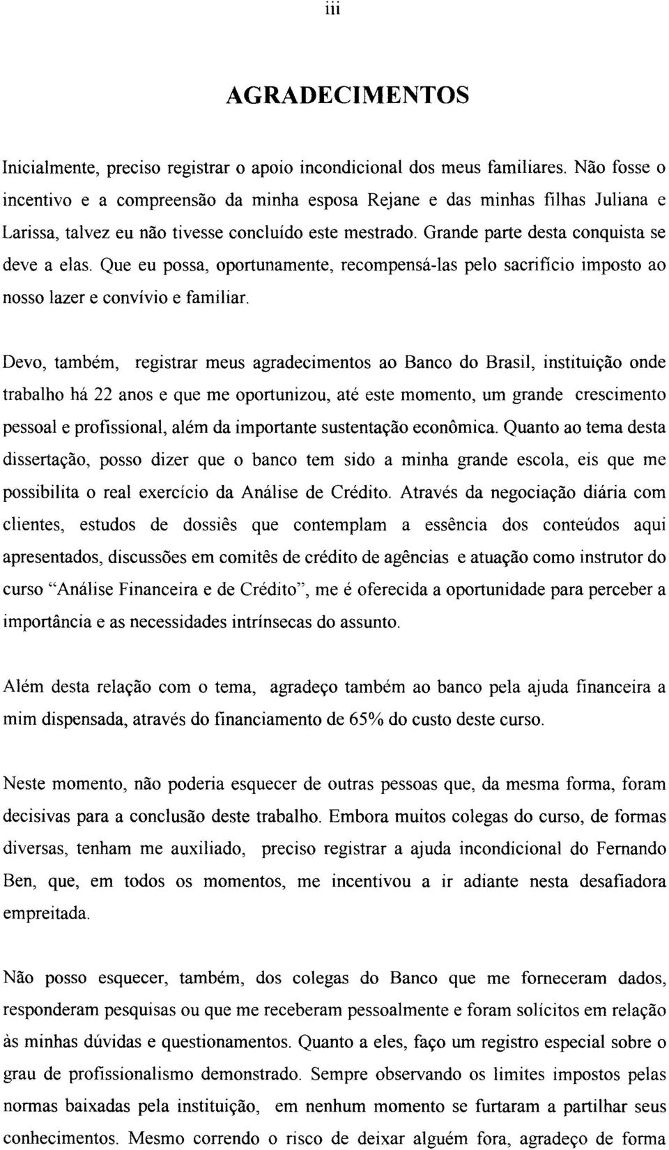 Que eu possa, oportunamente, recompensá-las pelo sacrificio imposto ao nosso lazer e convívio e familiar.