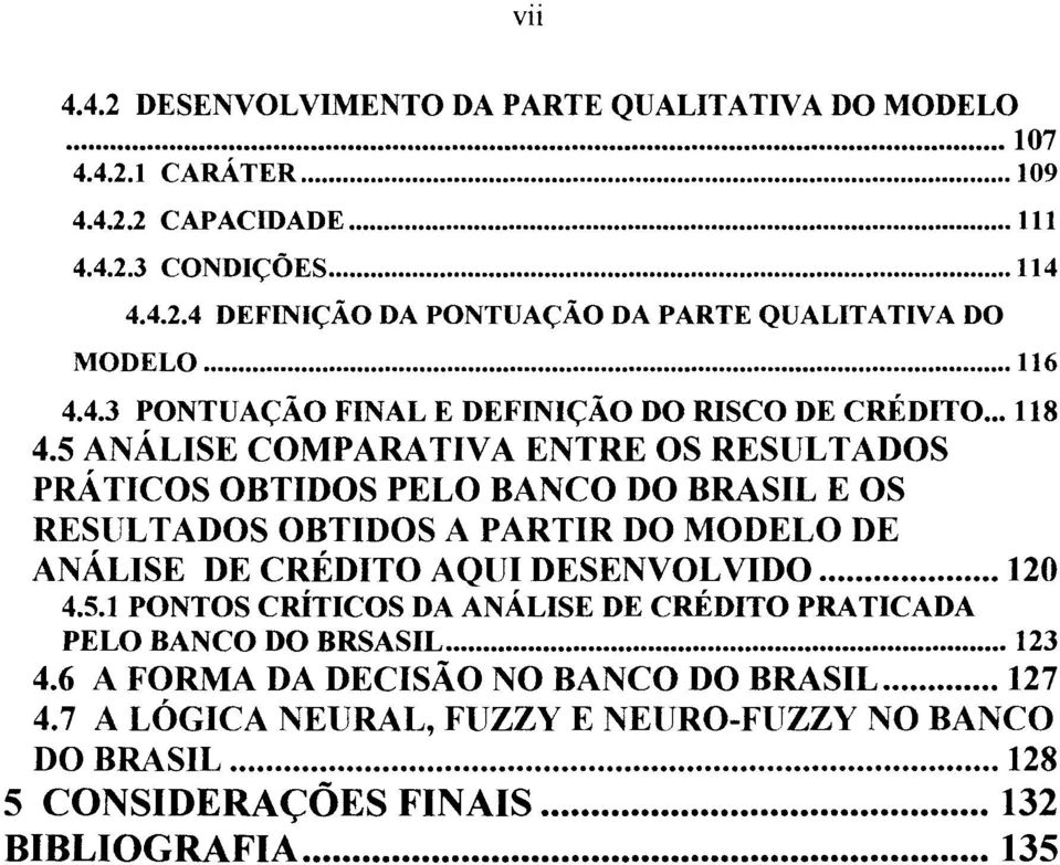 5 ANÁLISE COMPARATIVA ENTRE OS RESULTADOS PRÁTICOS OBTIDOS PELO BANCO DO BRASIL E OS RESULTADOS OBTIDOS A PARTIR DO MODELO DE ANÁLISE DE CRÉDITO AQUI DESENVOLVIDO... 120 4.