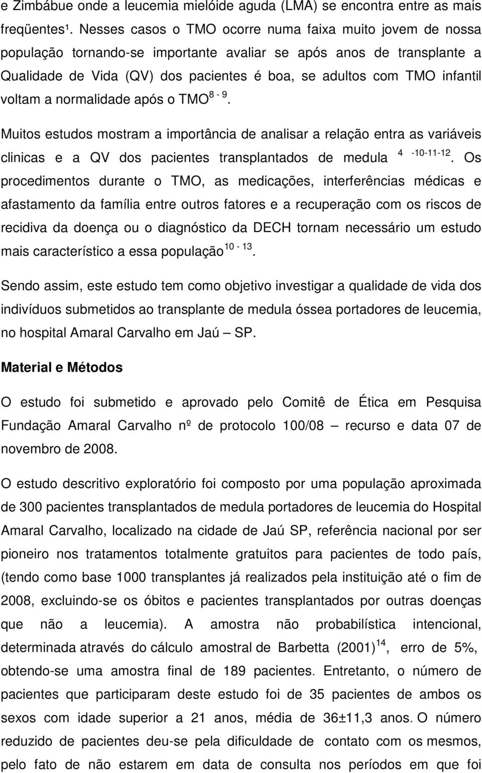 infantil voltam a normalidade após o TMO 8-9. Muitos estudos mostram a importância de analisar a relação entra as variáveis clinicas e a QV dos pacientes transplantados de medula 4-10-11-12.