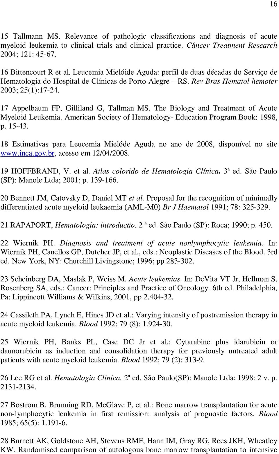 17 Appelbaum FP, Gilliland G, Tallman MS. The Biology and Treatment of Acute Myeloid Leukemia. American Society of Hematology- Education Program Book: 1998, p. 15-43.