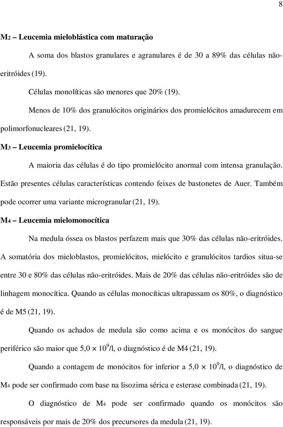 M3 Leucemia promielocítica A maioria das células é do tipo promielócito anormal com intensa granulação. Estão presentes células características contendo feixes de bastonetes de Auer.