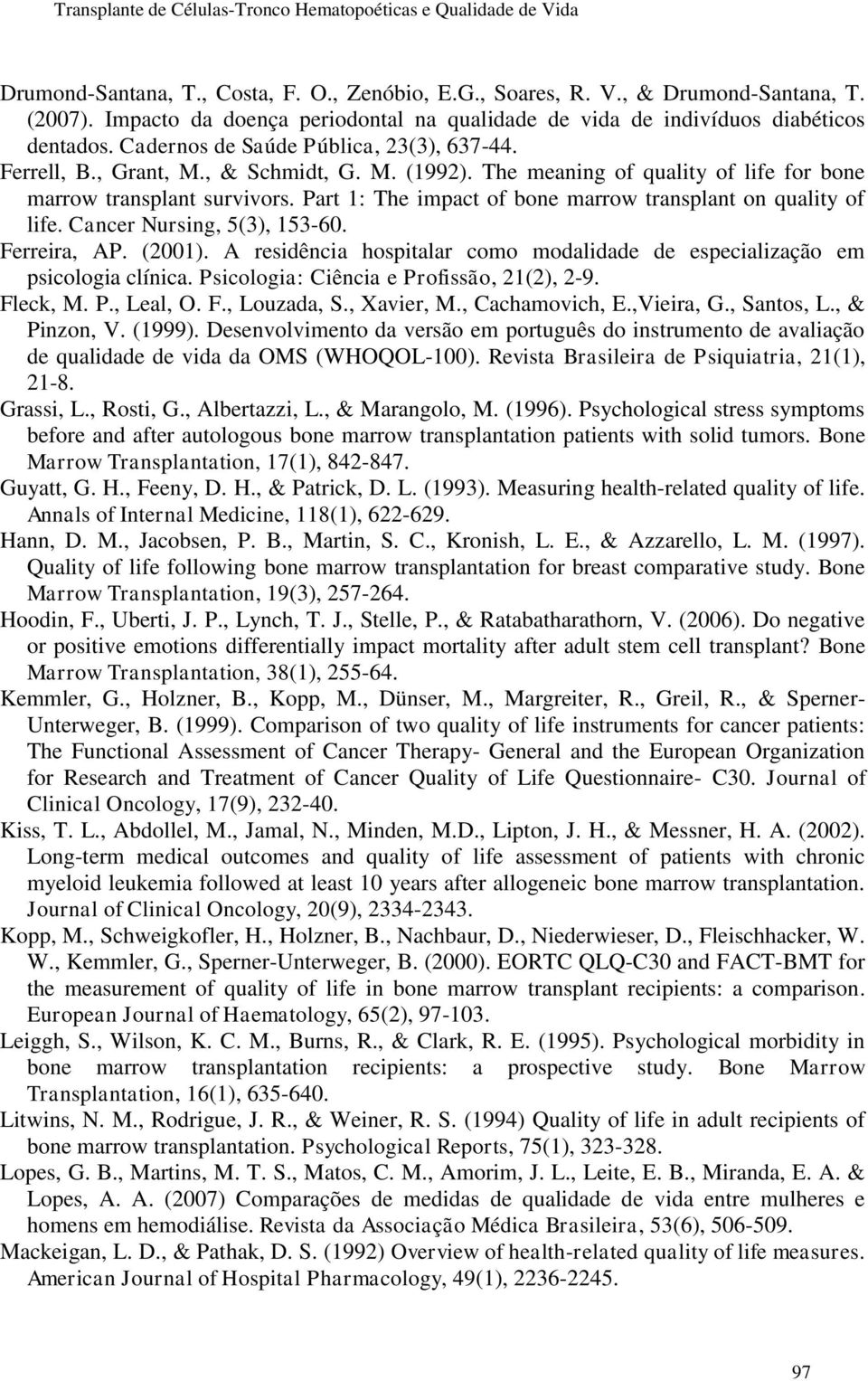 The meaning of quality of life for bone marrow transplant survivors. Part 1: The impact of bone marrow transplant on quality of life. Cancer Nursing, 5(3), 153-60. Ferreira, AP. (2001).