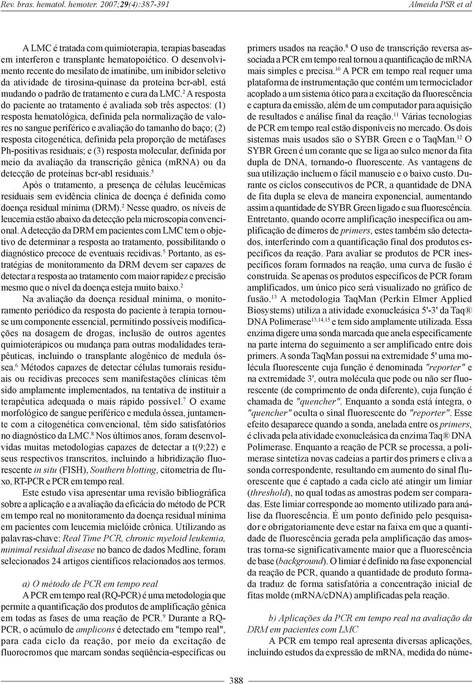 2 A resposta do paciente ao tratamento é avaliada sob três aspectos: (1) resposta hematológica, definida pela normalização de valores no sangue periférico e avaliação do tamanho do baço; (2) resposta