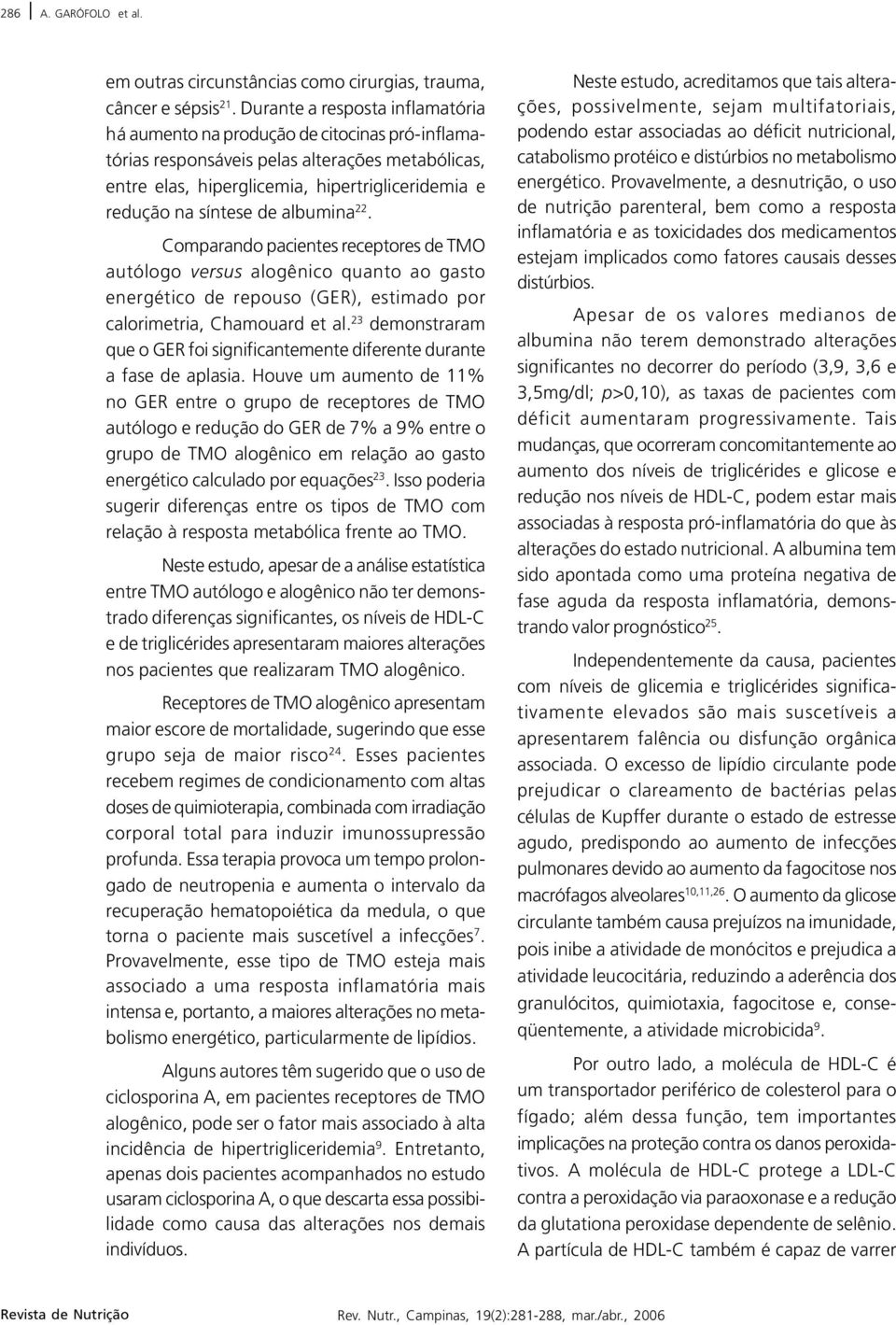 de albumina 22. Comparando pacientes receptores de TMO autólogo versus alogênico quanto ao gasto energético de repouso (GER), estimado por calorimetria, Chamouard et al.