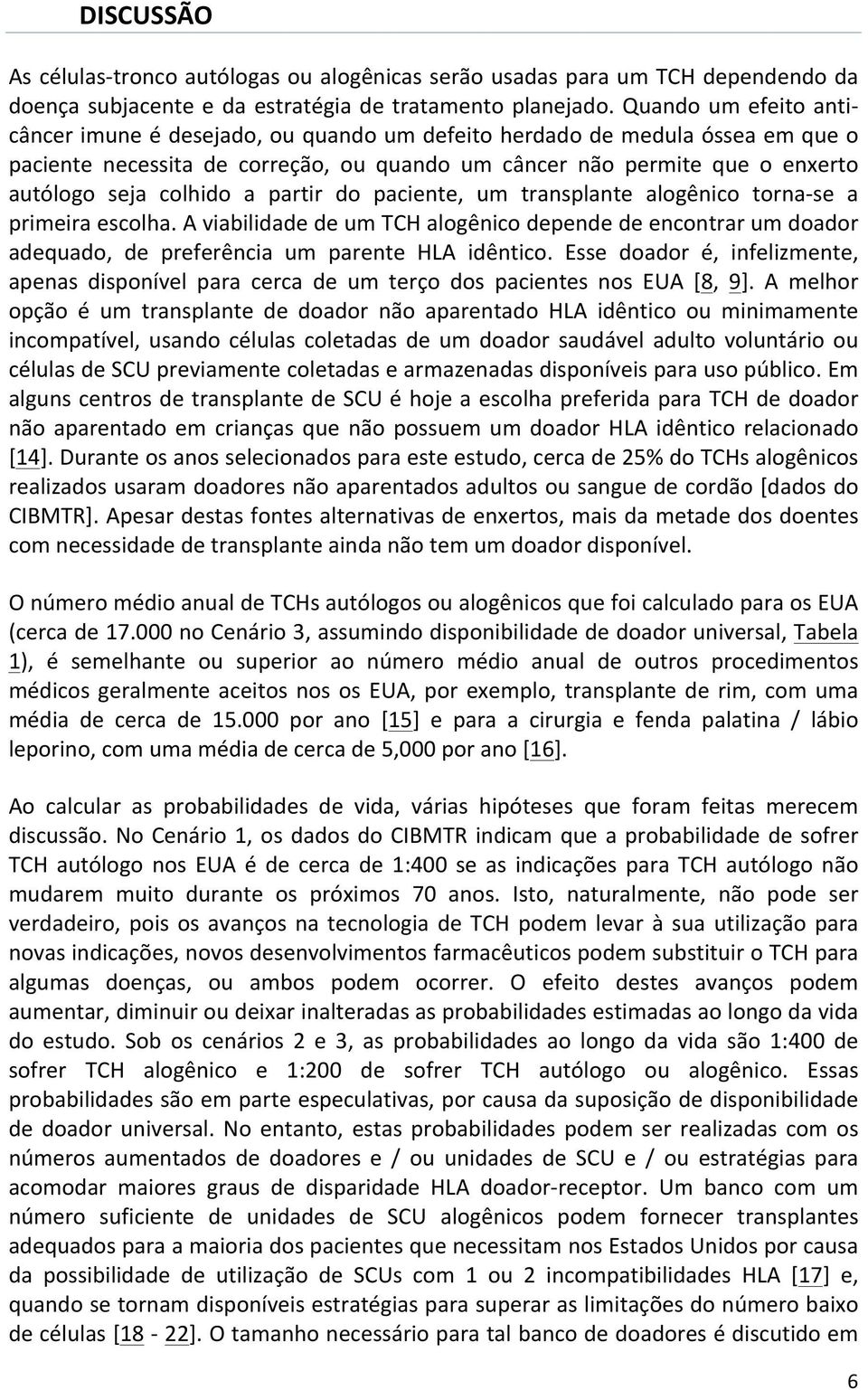 colhido a partir do paciente, um transplante alogênico torna- se a primeira escolha. A viabilidade de um TCH alogênico depende de encontrar um doador adequado, de preferência um parente HLA idêntico.