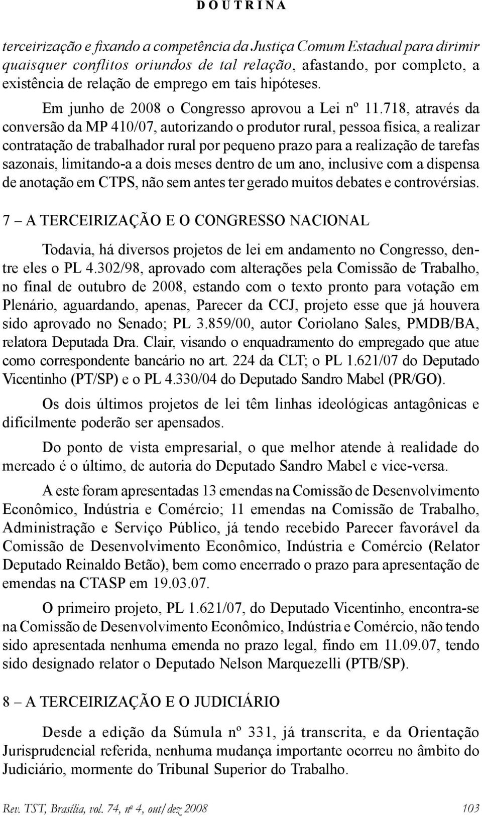 718, através da conversão da MP 410/07, autorizando o produtor rural, pessoa física, a realizar contratação de trabalhador rural por pequeno prazo para a realização de tarefas sazonais, limitando-a a