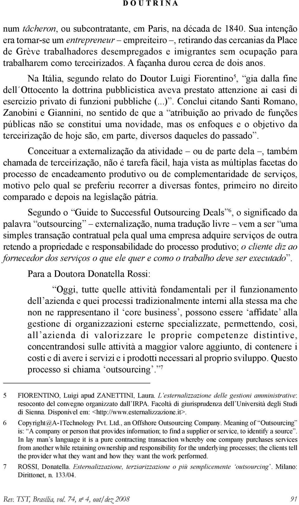 A façanha durou cerca de dois anos.