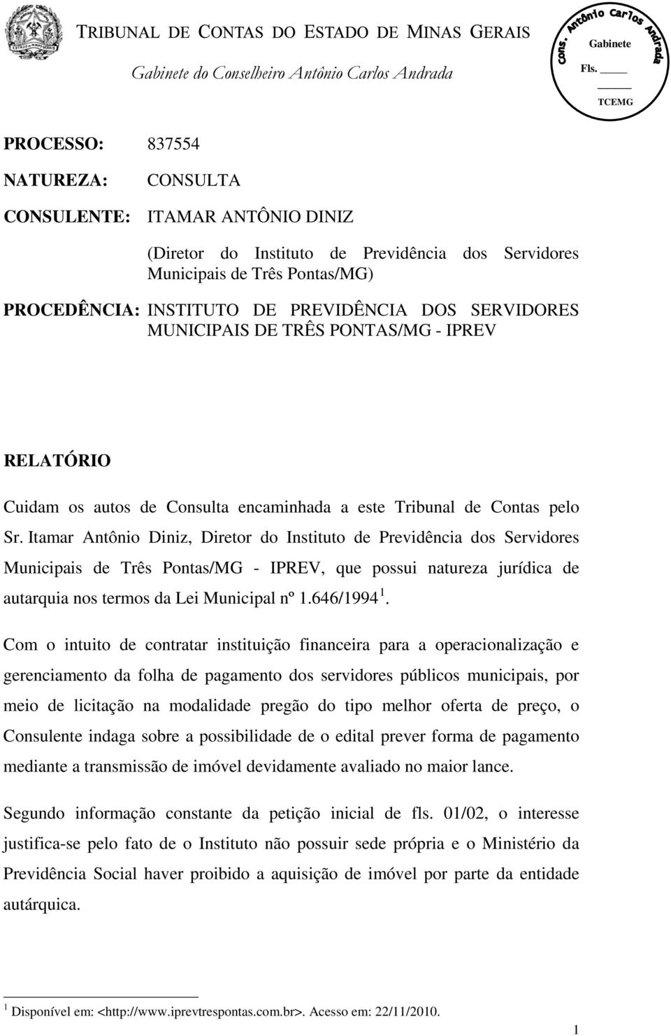 Itamar Antônio Diniz, Diretor do Instituto de Previdência dos Servidores Municipais de Três Pontas/MG - IPREV, que possui natureza jurídica de autarquia nos termos da Lei Municipal nº 1.646/1994 1.