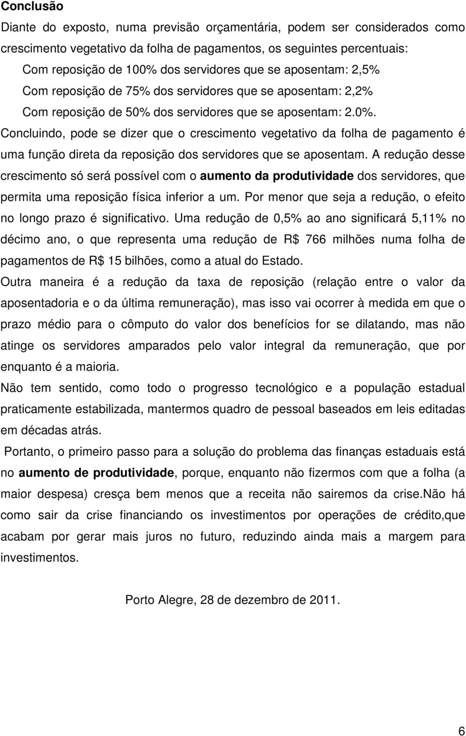 dos servidores que se aposentam: 2.0%. Concluindo, pode se dizer que o crescimento vegetativo da folha de pagamento é uma função direta da reposição dos servidores que se aposentam.