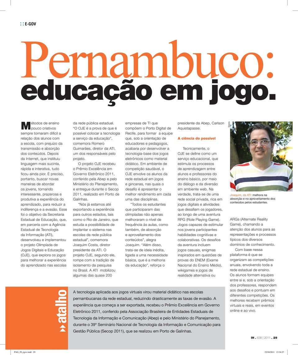 É preciso, portanto, buscar novas maneiras de abordar os jovens, tornando interessante, prazerosa e produtiva a experiência do aprendizado, para reduzir a indiferença e a evasão.