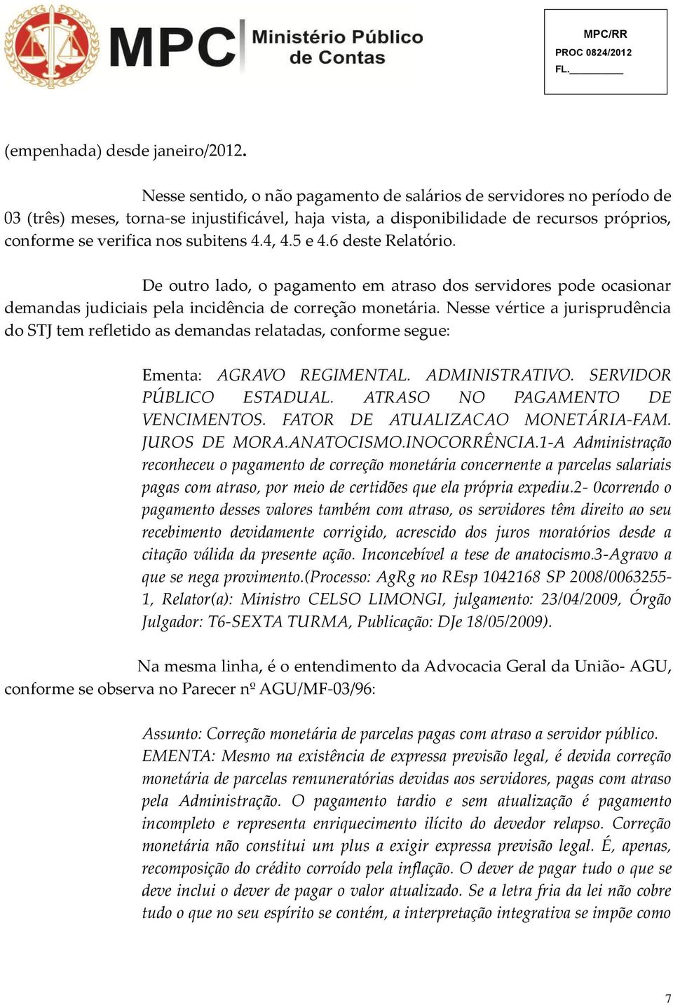 4.4, 4.5 e 4.6 deste Relatório. De outro lado, o pagamento em atraso dos servidores pode ocasionar demandas judiciais pela incidência de correção monetária.