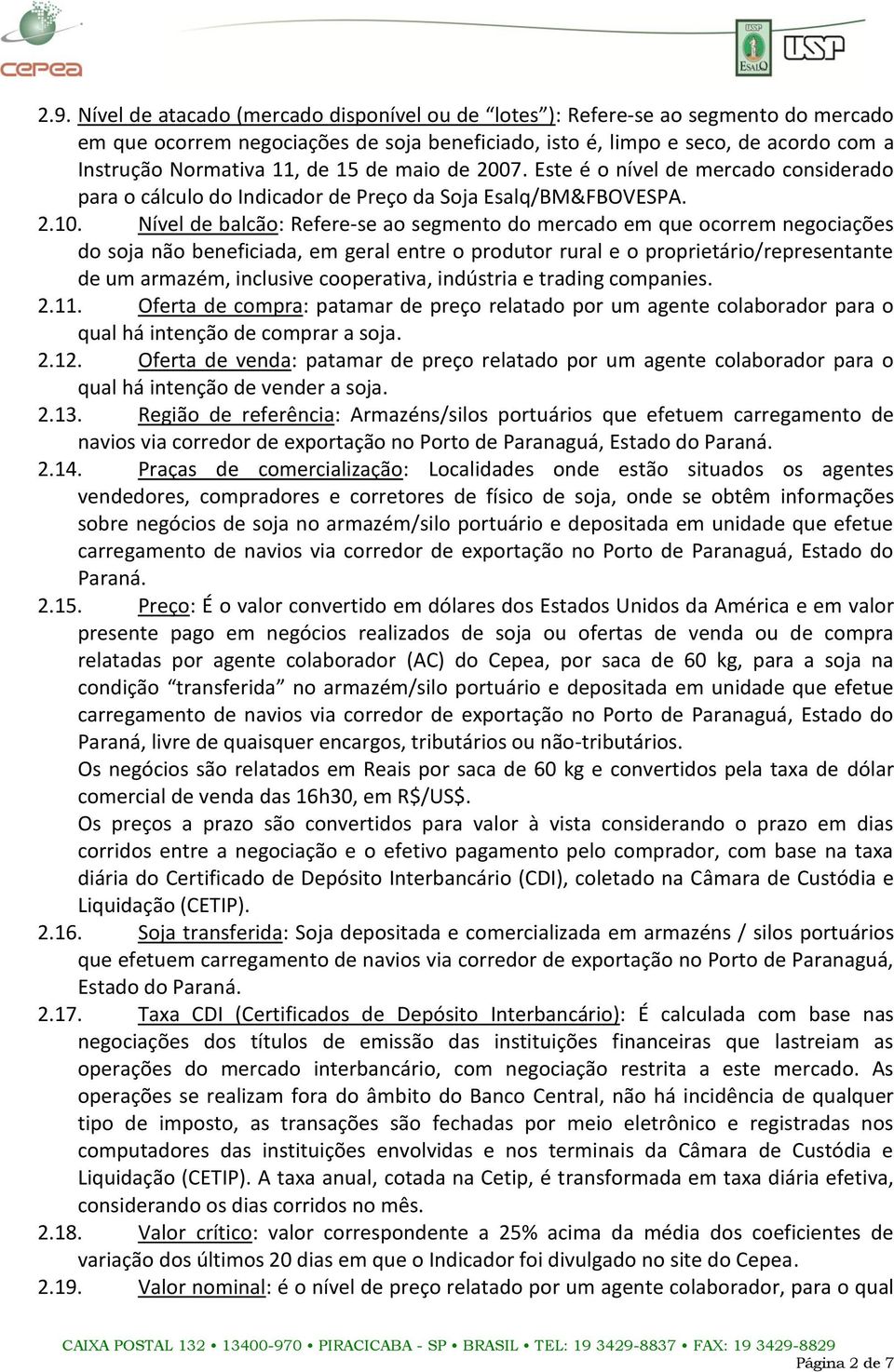 Nível de balcão: Refere-se ao segmento do mercado em que ocorrem negociações do soja não beneficiada, em geral entre o produtor rural e o proprietário/representante de um armazém, inclusive