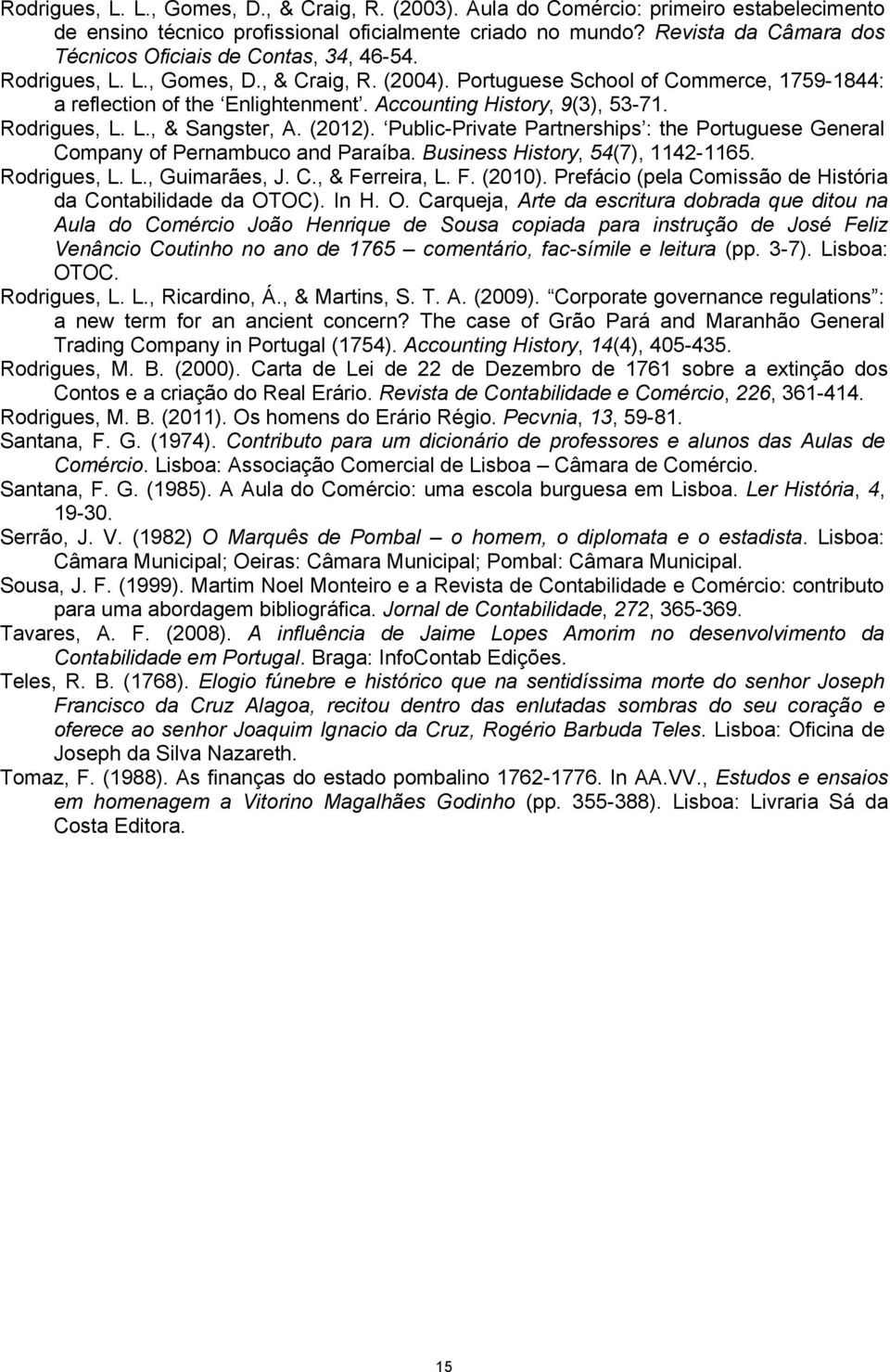 Accounting History, 9(3), 53-71. Rodrigues, L. L., & Sangster, A. (2012). Public-Private Partnerships : the Portuguese General Company of Pernambuco and Paraíba. Business History, 54(7), 1142-1165.