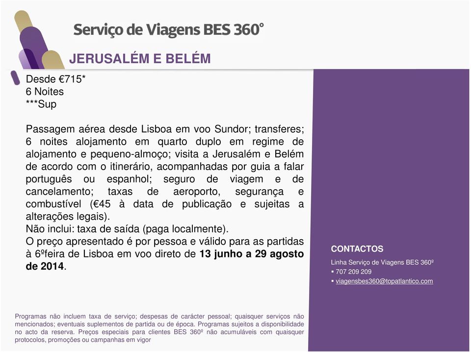 espanhol; seguro de viagem e de cancelamento; taxas de aeroporto, segurança e combustível ( 45 à data de publicação e sujeitas a Não inclui: