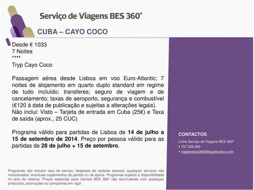 120 à data de publicação e sujeitas a Não inclui: Visto Tarjeta de entrada em Cuba (25 ) e Taxa de saída (aprox.
