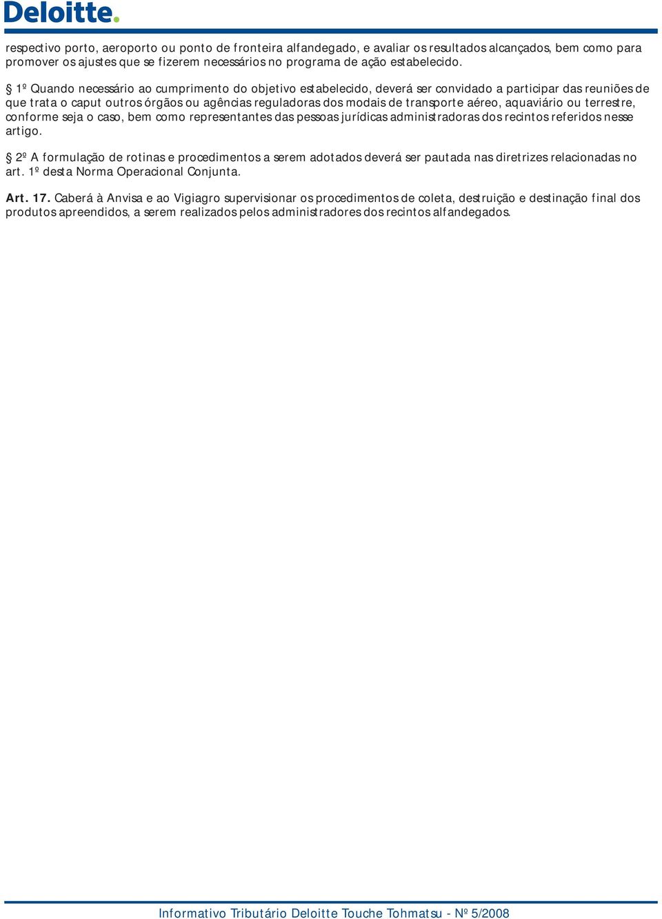 aquaviário ou terrestre, conforme seja o caso, bem como representantes das pessoas jurídicas administradoras dos recintos referidos nesse artigo.