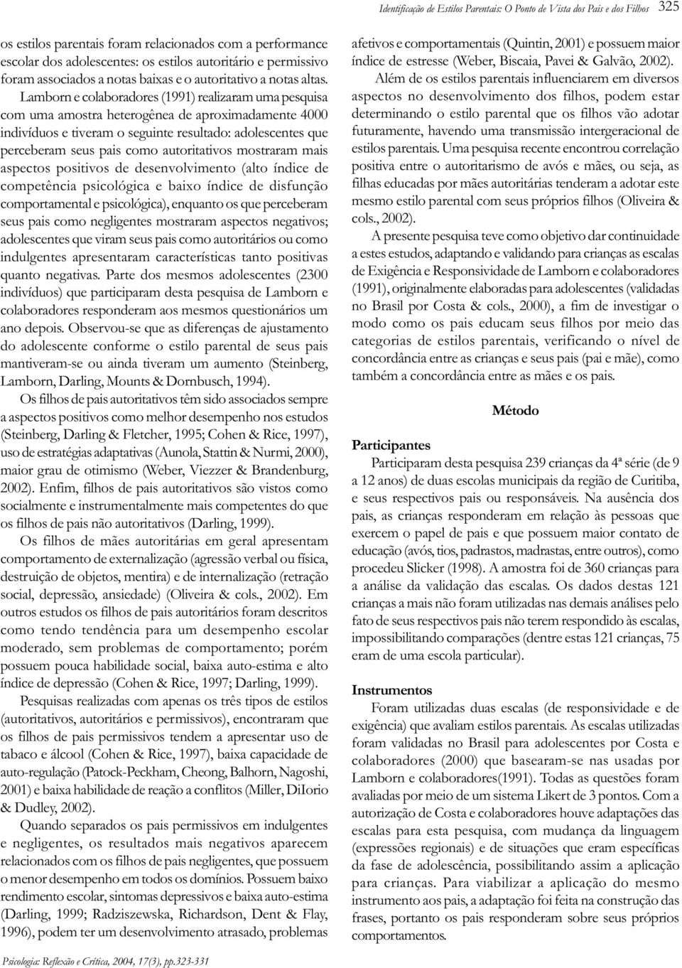 Lamborn e colaboradores (1991) realizaram uma pesquisa com uma amostra heterogênea de aproximadamente 4000 indivíduos e tiveram o seguinte resultado: adolescentes que perceberam seus pais como