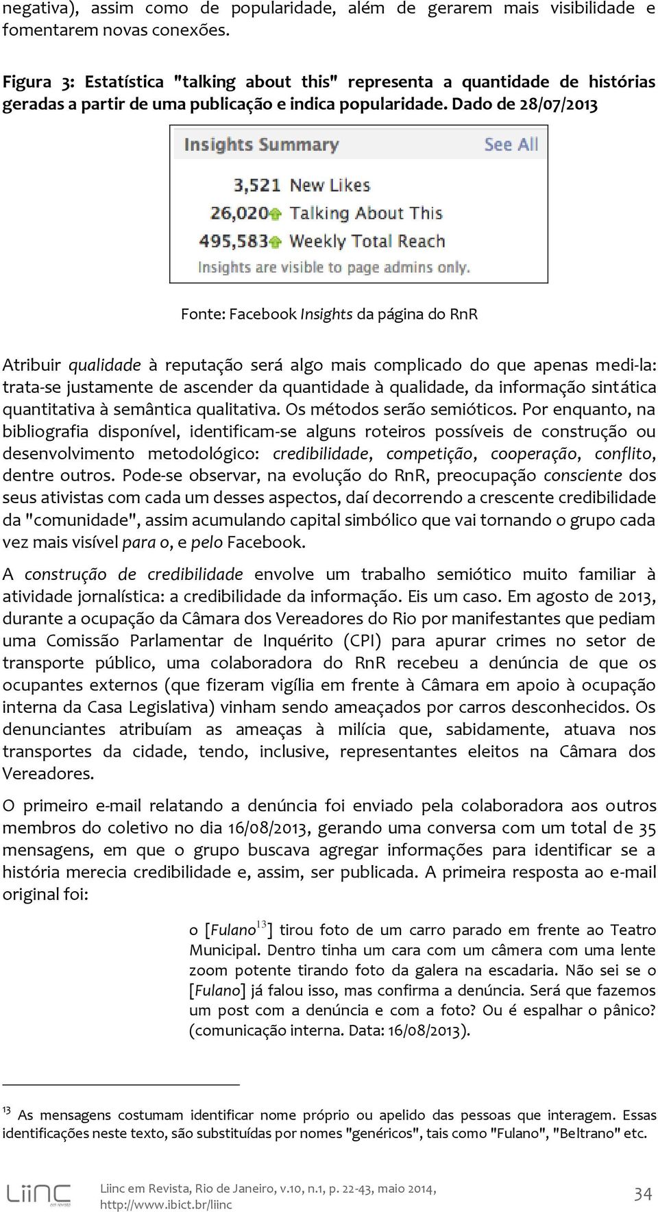 Dado de 28/07/2013 Fonte: Facebook Insights da página do RnR Atribuir qualidade à reputação será algo mais complicado do que apenas medi-la: trata-se justamente de ascender da quantidade à qualidade,