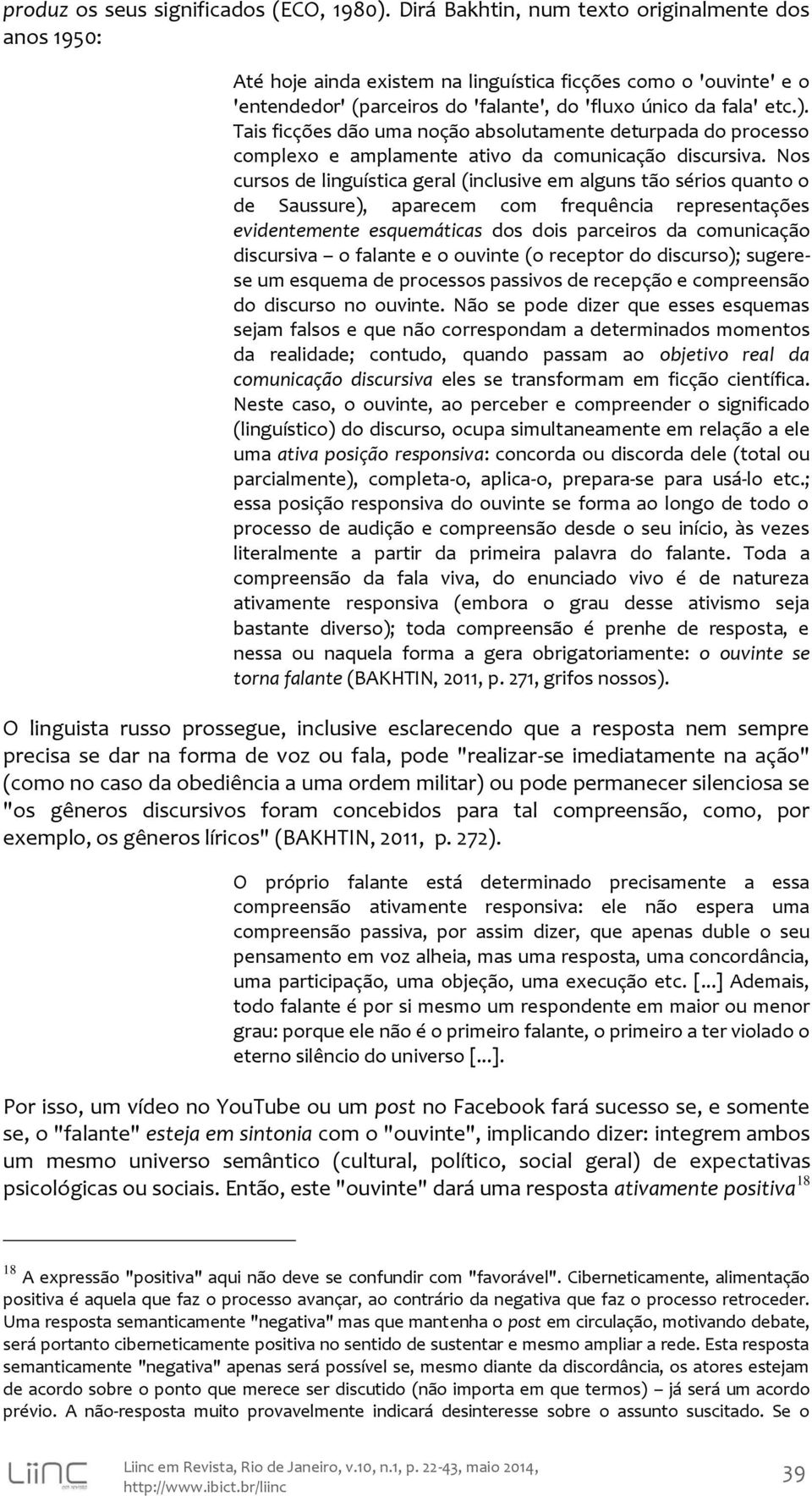 Tais ficções dão uma noção absolutamente deturpada do processo complexo e amplamente ativo da comunicação discursiva.