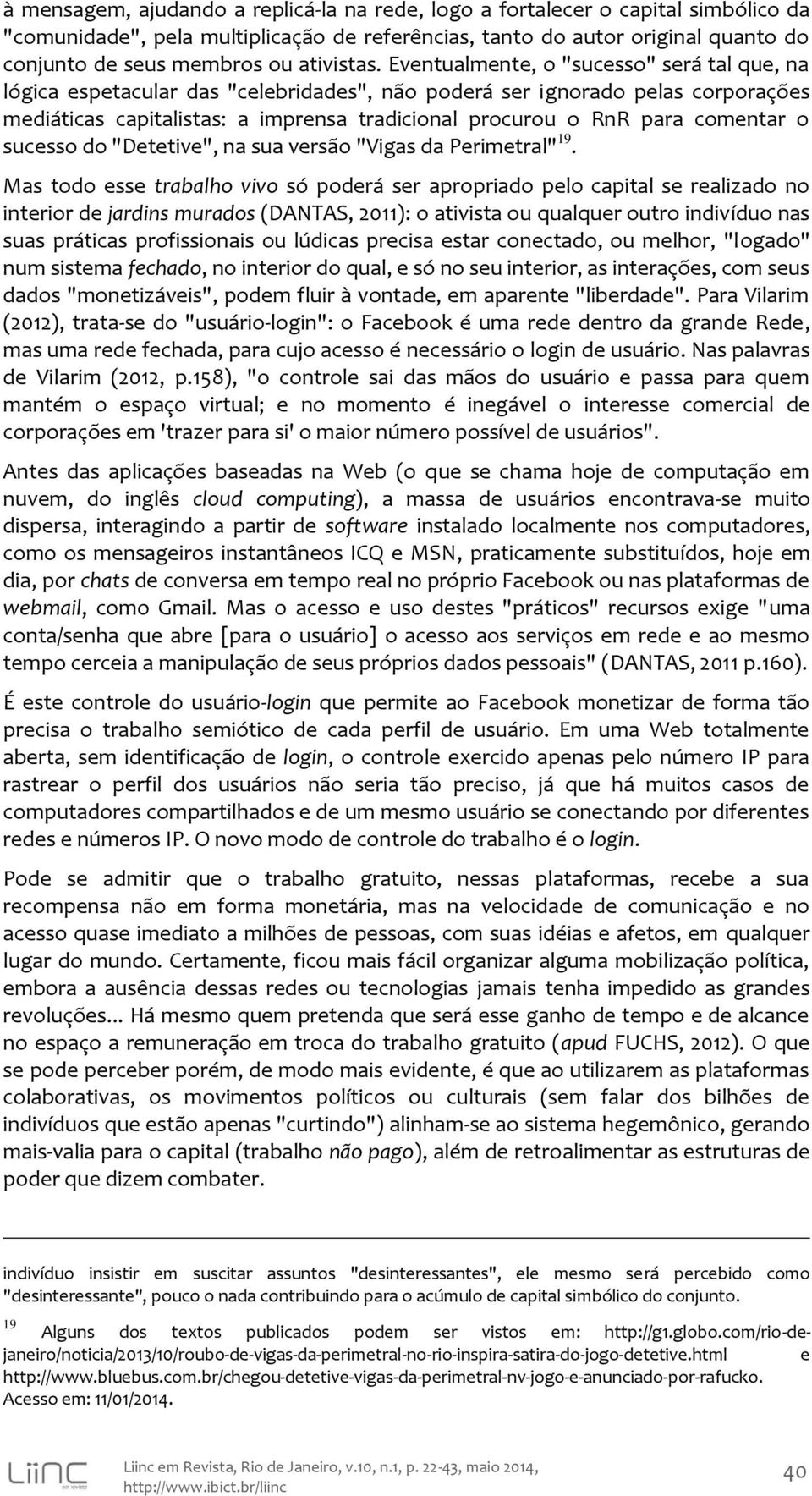 Eventualmente, o "sucesso" será tal que, na lógica espetacular das "celebridades", não poderá ser ignorado pelas corporações mediáticas capitalistas: a imprensa tradicional procurou o RnR para