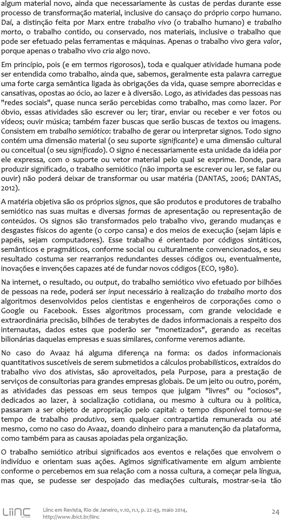 ferramentas e máquinas. Apenas o trabalho vivo gera valor, porque apenas o trabalho vivo cria algo novo.