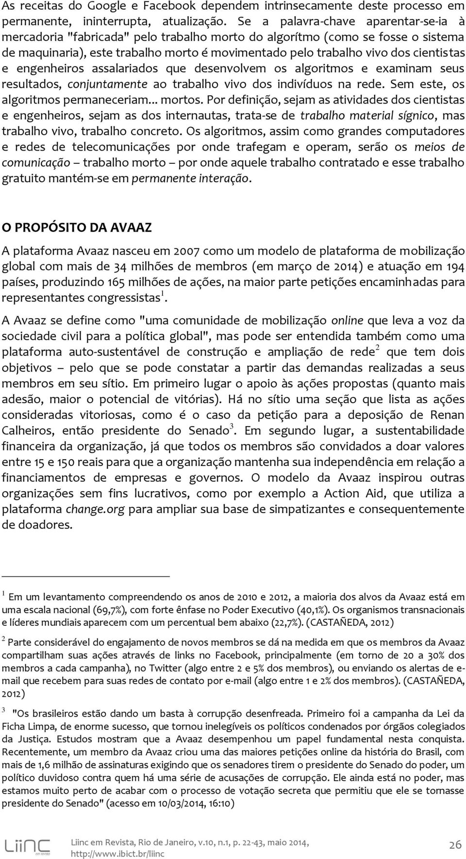 cientistas e engenheiros assalariados que desenvolvem os algoritmos e examinam seus resultados, conjuntamente ao trabalho vivo dos indivíduos na rede. Sem este, os algoritmos permaneceriam... mortos.