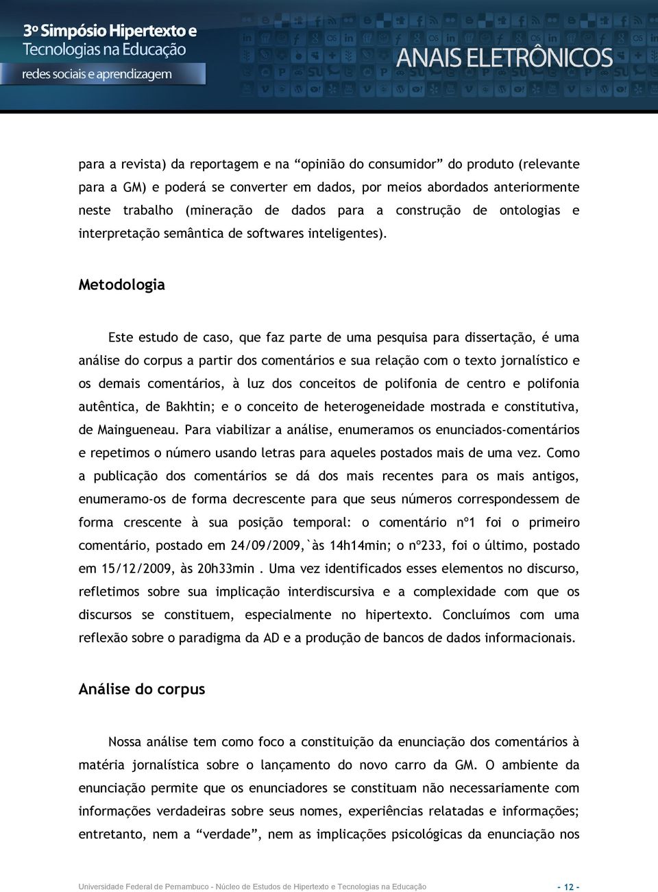 Metodologia Este estudo de caso, que faz parte de uma pesquisa para dissertação, é uma análise do corpus a partir dos comentários e sua relação com o texto jornalístico e os demais comentários, à luz