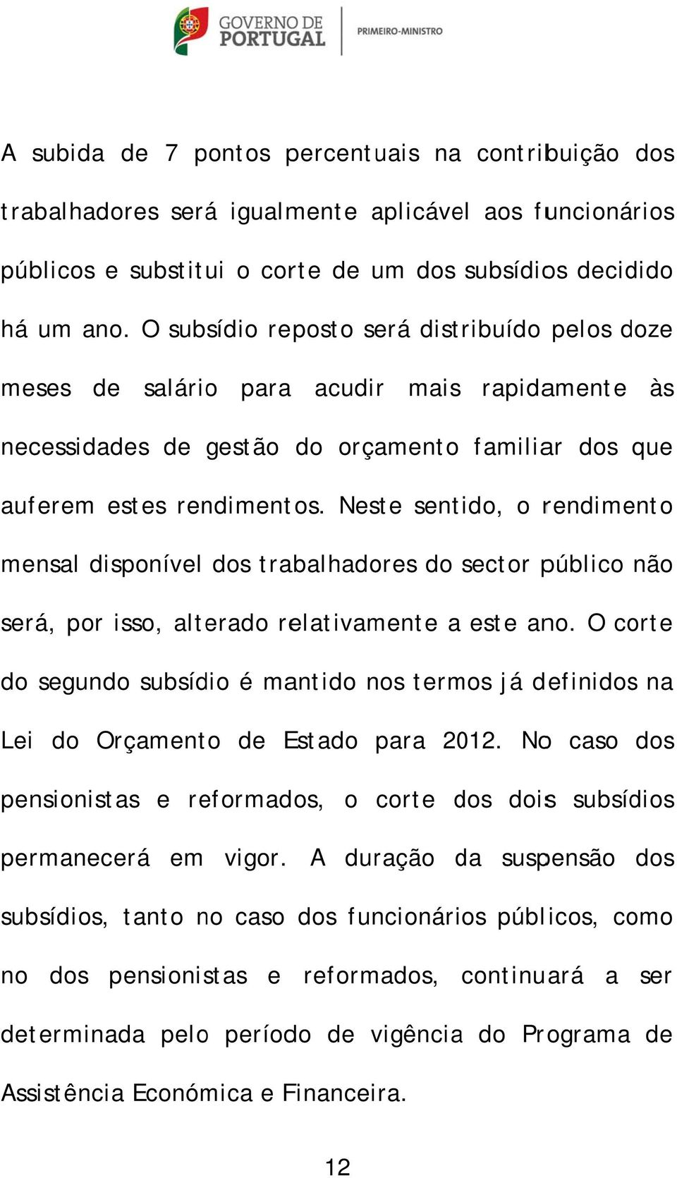 Neste senti, o rendimento mensal disponível s trabalhares sector público não será, por isso, altera relativamente a este ano.