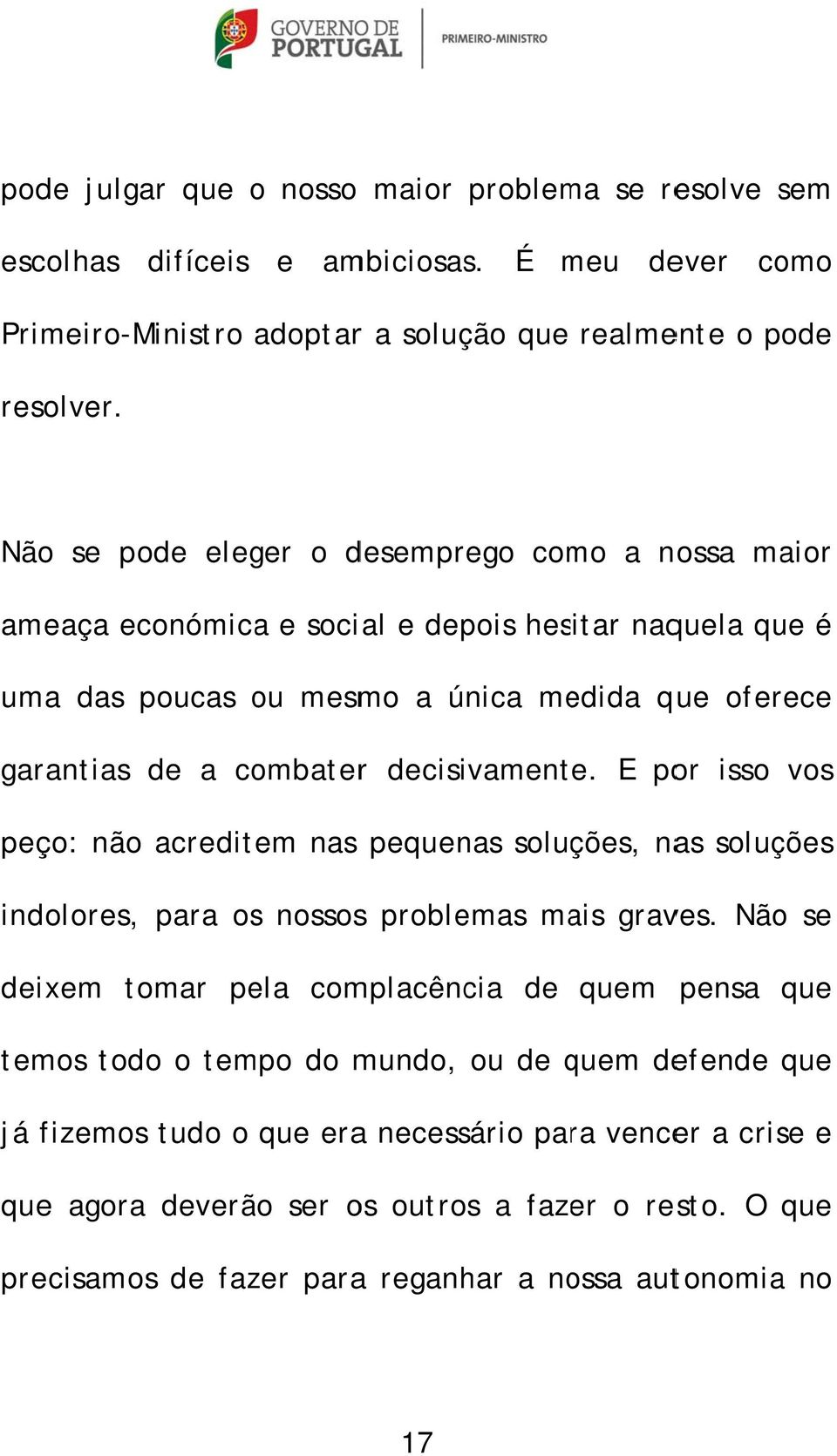 oferece garantias a combaterr cisivamente. E por isso vos peço: não acreditem nas penas soluções, nas soluções inlores, para os nossoss problemas mais graves.