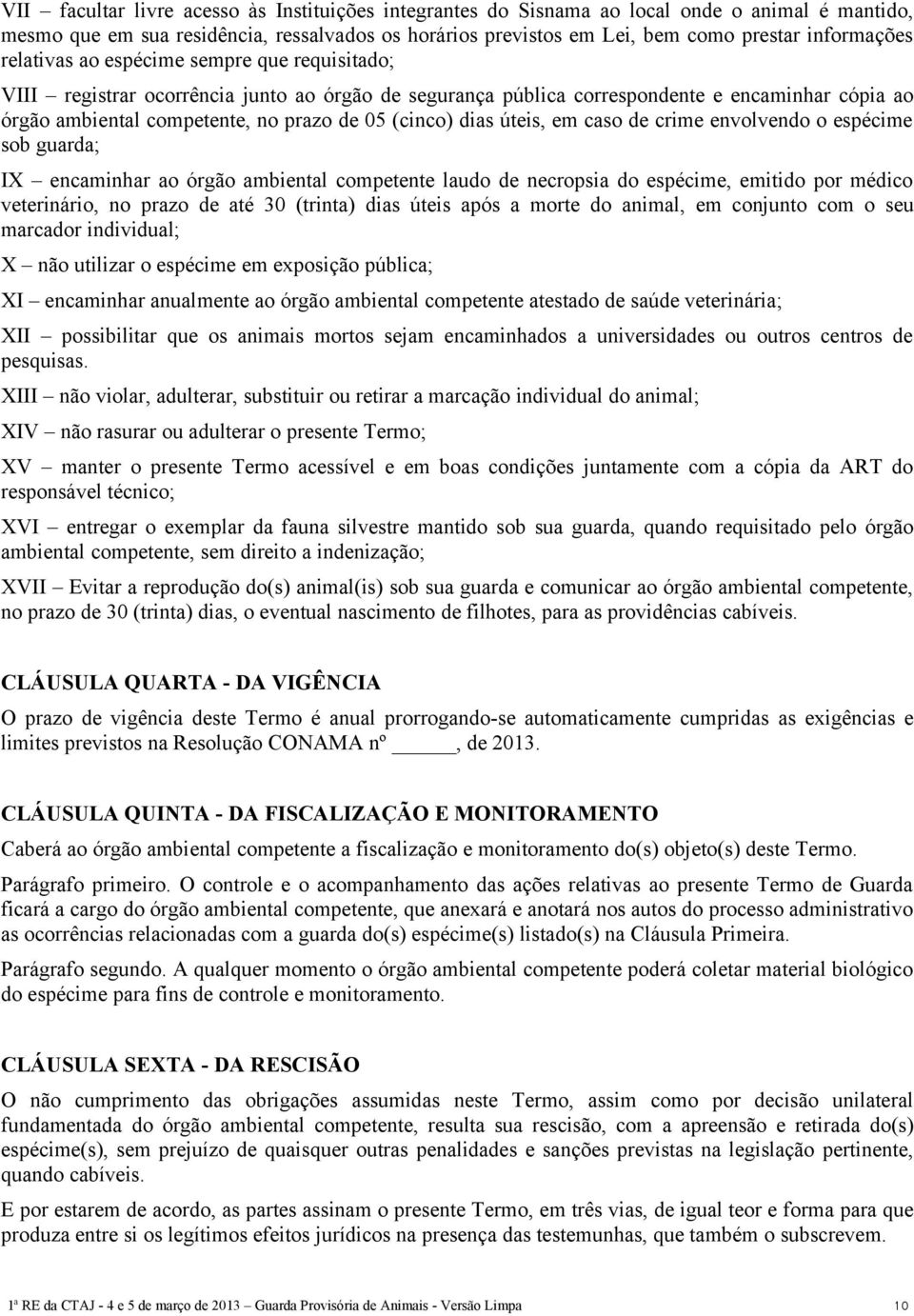 dias úteis, em caso de crime envolvendo o espécime sob guarda; IX encaminhar ao órgão ambiental competente laudo de necropsia do espécime, emitido por médico veterinário, no prazo de até 30 (trinta)