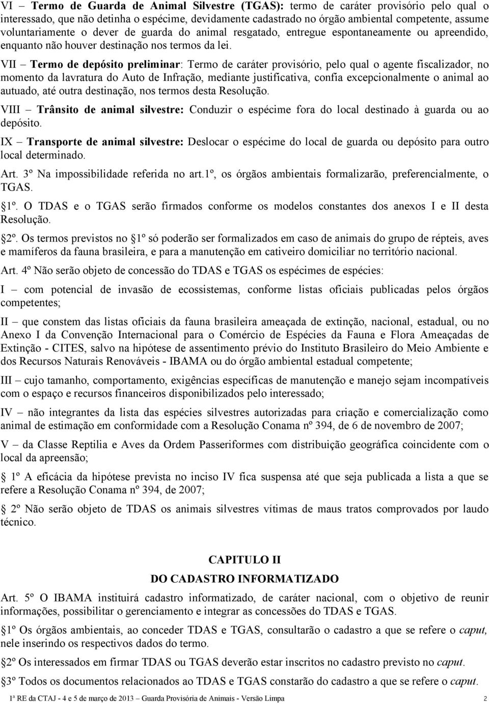 VII Termo de depósito preliminar: Termo de caráter provisório, pelo qual o agente fiscalizador, no momento da lavratura do Auto de Infração, mediante justificativa, confia excepcionalmente o animal