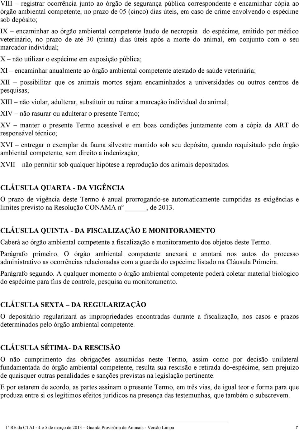 conjunto com o seu marcador individual; X não utilizar o espécime em exposição pública; XI encaminhar anualmente ao órgão ambiental competente atestado de saúde veterinária; XII possibilitar que os