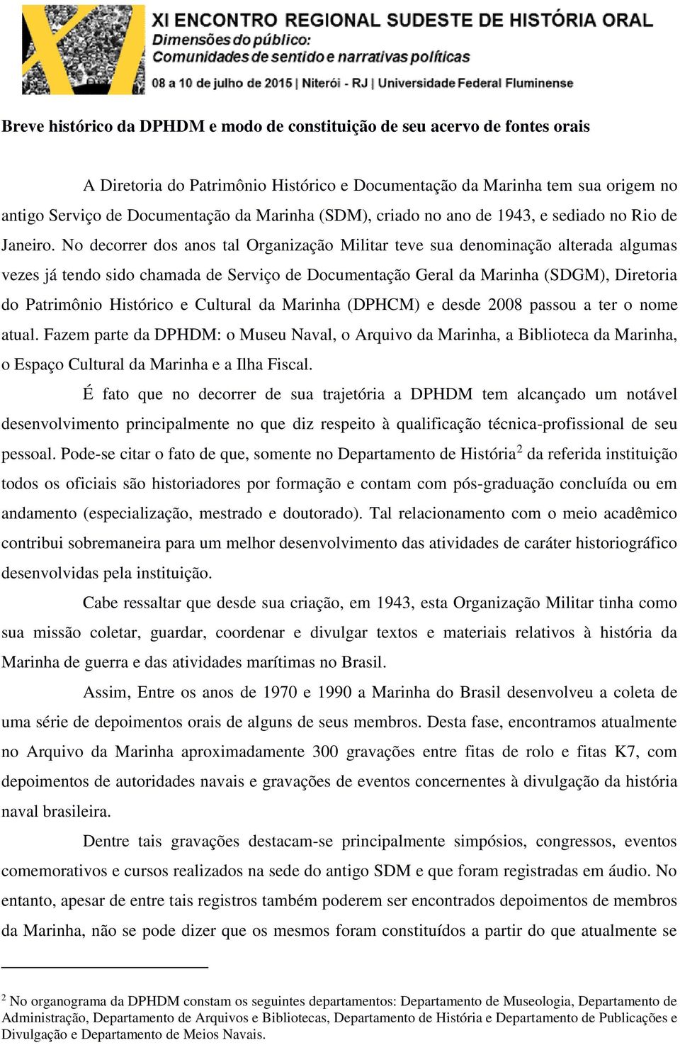 No decorrer dos anos tal Organização Militar teve sua denominação alterada algumas vezes já tendo sido chamada de Serviço de Documentação Geral da Marinha (SDGM), Diretoria do Patrimônio Histórico e