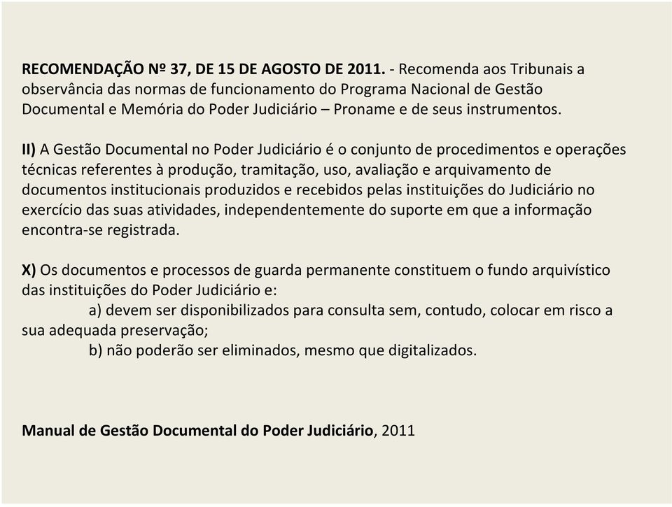 II)A Gestão Documental no Poder Judiciário éo conjunto de procedimentos e operações técnicas referentes àprodução, tramitação, uso, avaliação e arquivamento de documentos institucionais produzidos e