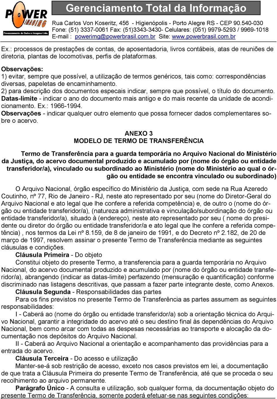 2) para descrição dos documentos especais indicar, sempre que possível, o título do documento. Datas-limite - indicar o ano do documento mais antigo e do mais recente da unidade de acondicionamento.