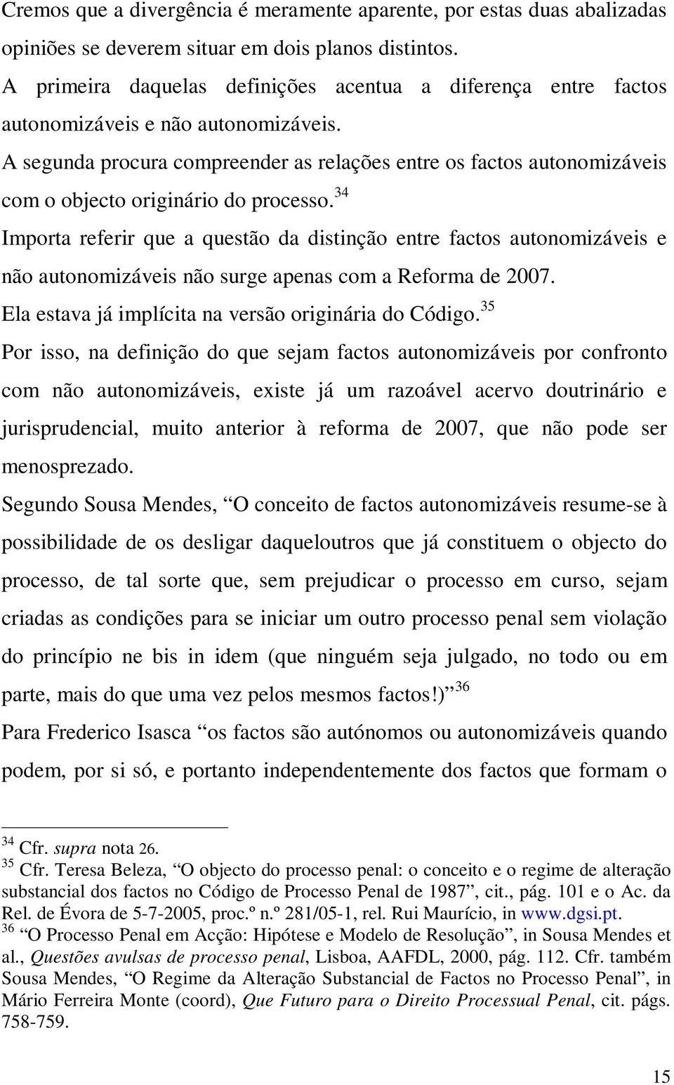 A segunda procura compreender as relações entre os factos autonomizáveis com o objecto originário do processo.