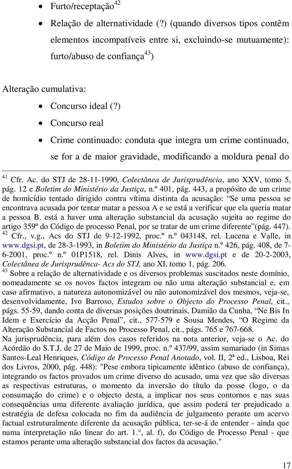 ) Concurso real Crime continuado: conduta que integra um crime continuado, se for a de maior gravidade, modificando a moldura penal do 41 Cfr. Ac.