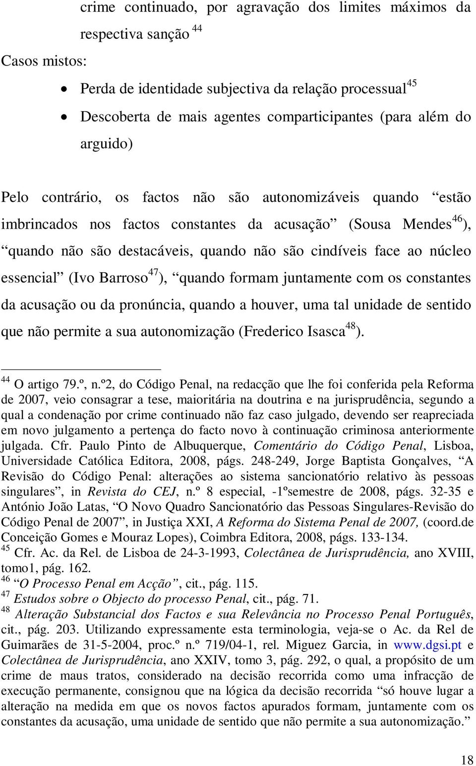 face ao núcleo essencial (Ivo Barroso 47 ), quando formam juntamente com os constantes da acusação ou da pronúncia, quando a houver, uma tal unidade de sentido que não permite a sua autonomização