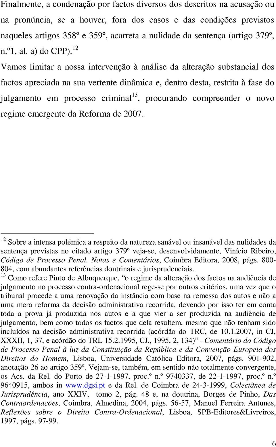 12 Vamos limitar a nossa intervenção à análise da alteração substancial dos factos apreciada na sua vertente dinâmica e, dentro desta, restrita à fase do julgamento em processo criminal 13,