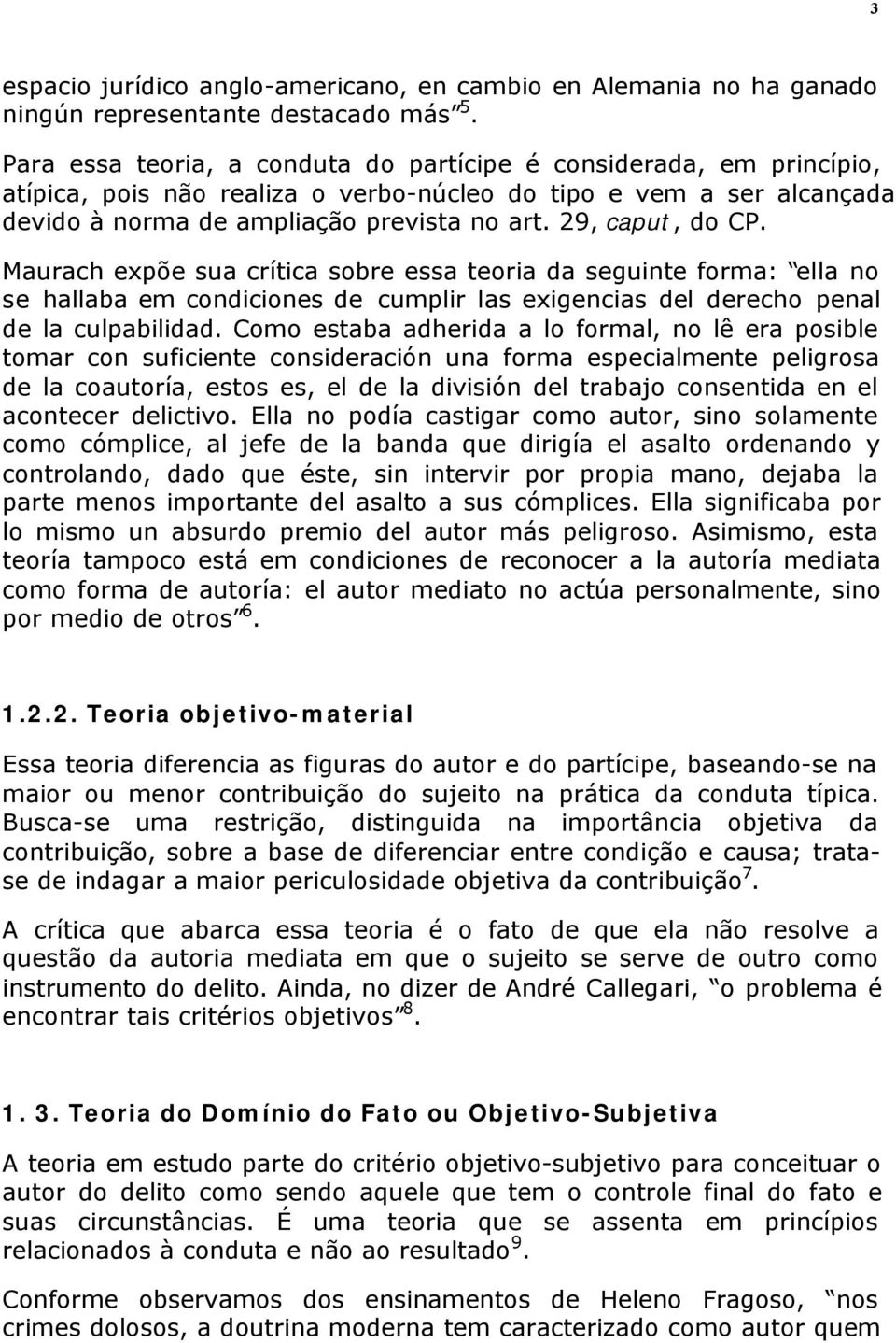 29, caput, do CP. Maurach expõe sua crítica sobre essa teoria da seguinte forma: ella no se hallaba em condiciones de cumplir las exigencias del derecho penal de la culpabilidad.