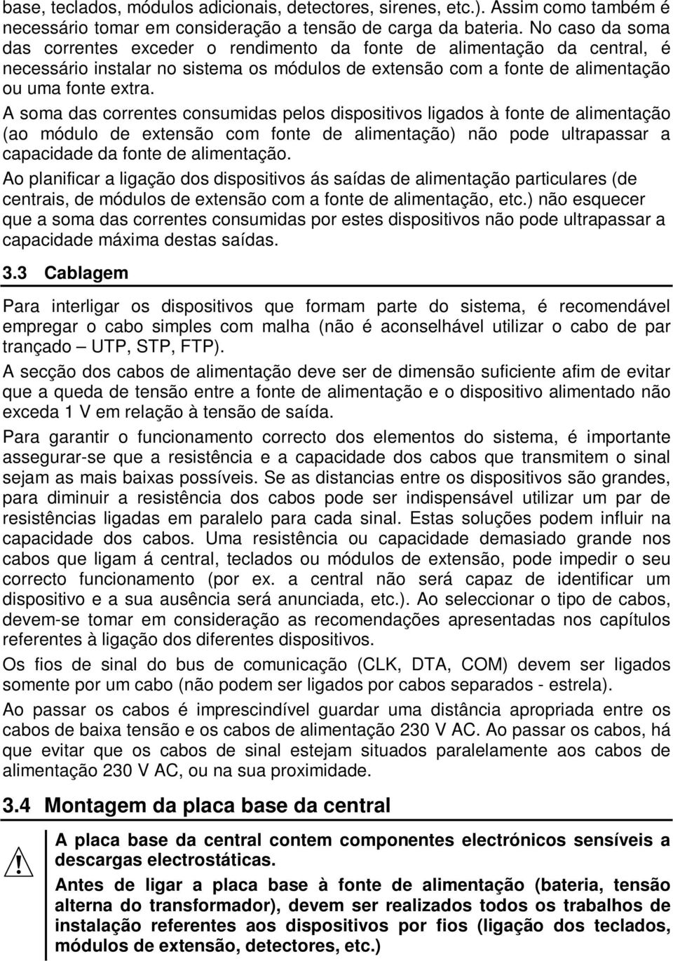 A soma das correntes consumidas pelos dispositivos ligados à fonte de alimentação (ao módulo de extensão com fonte de alimentação) não pode ultrapassar a capacidade da fonte de alimentação.