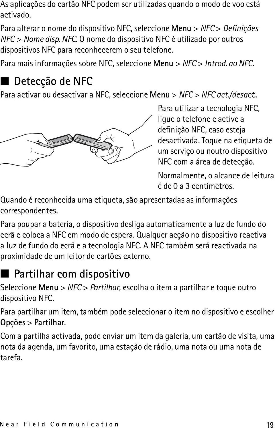 . Para utilizar a tecnologia NFC, ligue o telefone e active a definição NFC, caso esteja desactivada. Toque na etiqueta de um serviço ou noutro dispositivo NFC com a área de detecção.