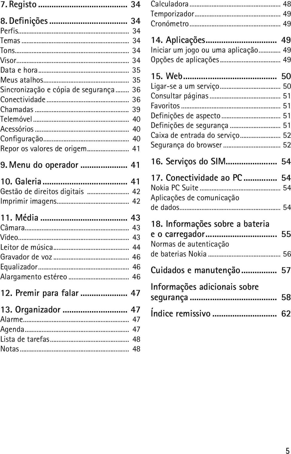 Média... 43 Câmara... 43 Vídeo... 43 Leitor de música... 44 Gravador de voz... 46 Equalizador... 46 Alargamento estéreo... 46 12. Premir para falar... 47 13. Organizador... 47 Alarme... 47 Agenda.